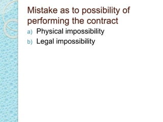 Mistake as to possibility of
performing the contract
a) Physical impossibility
b) Legal impossibility
 