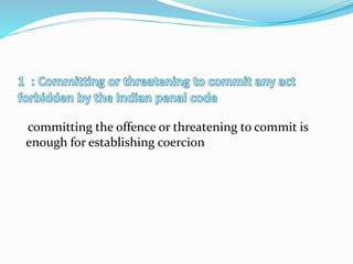 committing the offence or threatening to commit is
enough for establishing coercion
 