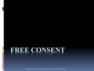 FREE CONSENT
Prepared by Dr. Seema H. Kadam,Associate Prof.,TMES-MBA,GTU
 