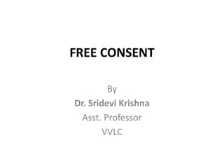 FREE CONSENT
By
Dr. Sridevi Krishna
Asst. Professor
VVLC
 