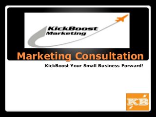 Marketing Consultation
KickBoost Your Small Business Forward!
 