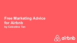 Free Marketing Advice
for Airbnb
by Celestine Tan
 