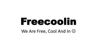 Freecoolin
We Are Free, Cool And In 
 