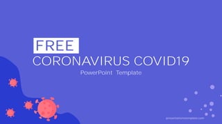CORONAVIRUS COVID19
PowerPoint Template
FREE
presentationstemplate.com
 