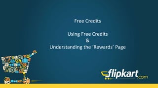 Free Credits
Using Free Credits and
Understanding the Rewards
Page
 