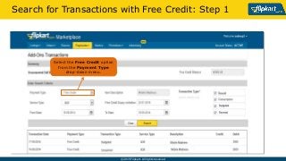 ? 2015 Flipkart. All rights reserved.
Select the Free Credit option
from the Payment Type
drop-down menu.
Search for Transactions with Free Credit: Step 1
 