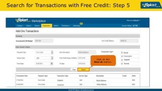 ? 2015 Flipkart. All rights reserved.
Search for Transactions with Free Credit: Step 5
Click on the
Search button.
 