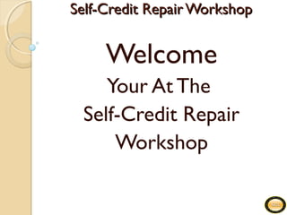 Self-Credit Repair WorkshopSelf-Credit Repair Workshop
Welcome
Your At The
Self-Credit Repair
Workshop
 