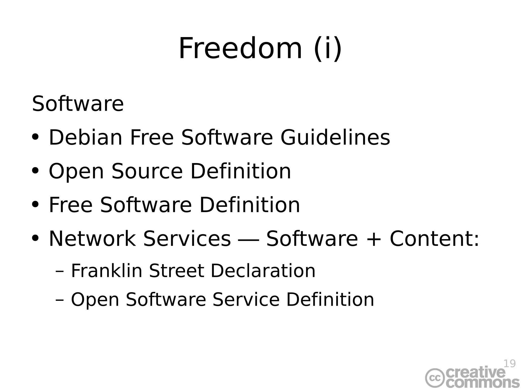 Freedom (i) Software Debian Free Software Guidelines Open Source Definition Free Software Definition Network Services  —  Software + Content: Franklin Street Declaration Open Software Service Definition 