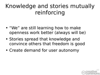 Knowledge and stories mutually reinforcing <ul><li>“ We” are still learning how to make openness work better (always will ...