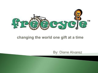     changing the world one gift at a time By: Diane Alvarez 