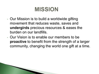 Our Mission is to build a worldwide gifting movement that reduces waste, saves and undergirds precious resources & eases the burden on our landfills.