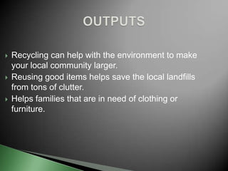 INPUTSAs follows, its what is needed for the Freecycle program:Funding for free public forum for our membersDonations help with expenses to keep educating local communities about recycling and reusing items Help keep tons of good items out of the local landfills.