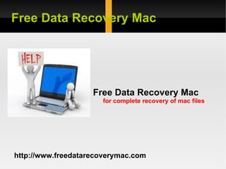 Free Data Recovery Mac




                    Free Data Recovery Mac
                      for complete recovery of mac files




http://www.freedatarecoverymac.com
 