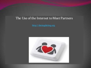 The Use of the Internet to Meet Partners
http://datingdating.org
 