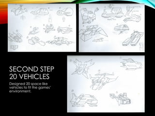 SECOND STEP
20 VEHICLES
Designed 20 space like
vehicles to fit the games’
environment.
 