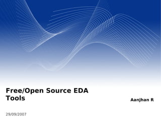Free/Open Source EDA
Tools                  Aanjhan R


29/09/2007
 