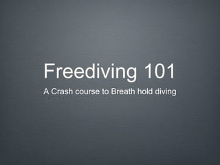 Freediving 101
A Crash course to Breath hold diving
 