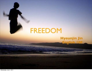 FREEDOM
                                Hyeunjin Jin
                                 English 10F




Wednesday, June 1, 2011
 