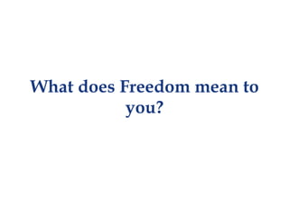 What does Freedom mean to
           you?
 