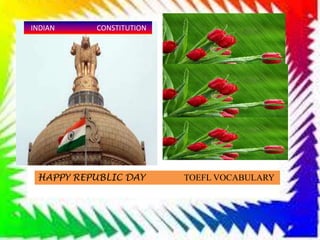 INDIAN    CONSTITUTION




 HAPPY REPUBLIC DAY      TOEFL VOCABULARY
 