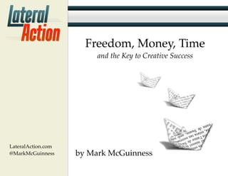 LateralAction.com
@MarkMcGuinness
Freedom, Money, Time
and the Key to Creative Success
by Mark McGuinness
 