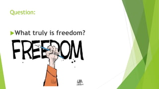 Question:
What truly is freedom?
 