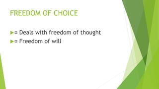 FREEDOM OF CHOICE
 Deals with freedom of thought
 Freedom of will
 