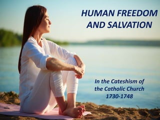 HUMAN FREEDOM
AND SALVATION
In the Cateshism of
the Catholic Church
1730-1748
 