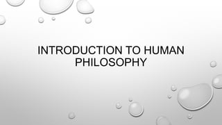 INTRODUCTION TO HUMAN
PHILOSOPHY
 