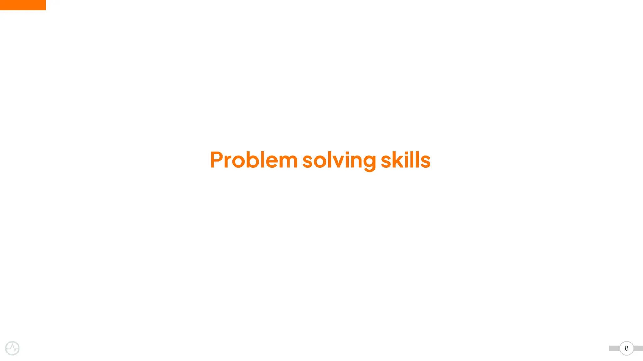 Problem solving skills
8
 