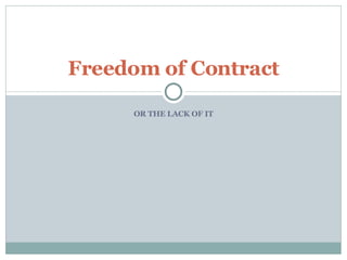 OR THE LACK OF IT Freedom of Contract 