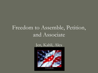 Freedom to Assemble, Petition, and Associate Jen, Kahli, Alex 