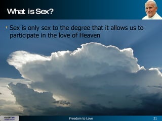 What is Sex? Sex is only sex to the degree that it allows us to participate in the love of Heaven  
