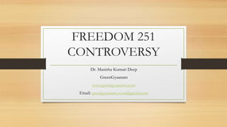 FREEDOM 251
CONTROVERSY
Dr. Manisha Kumari Deep
GreenGyaanam
www.greengyaanam.com
Email: greengyaanam.co.in@gmail.com
 