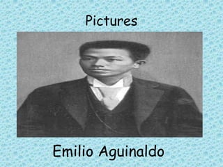 Pictures
Emilio Aguinaldo
 