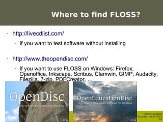 Where to find FLOSS?

    ➢    http://livecdlist.com/
           ➢    If you want to test software without installing

   ...