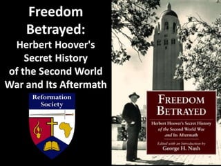 Freedom
Betrayed:
Herbert Hoover's
Secret History
of the Second World
War and Its Aftermath
 