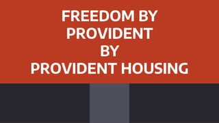 FREEDOM BY
PROVIDENT
BY
PROVIDENT HOUSING
 