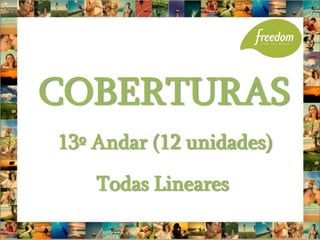 COBERTURAS
13º Andar (12 unidades)
    Todas Lineares
 