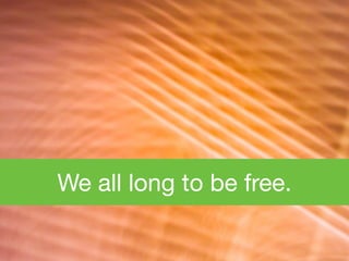 We all long to be free.
 