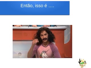 Então, isso é ….
 
