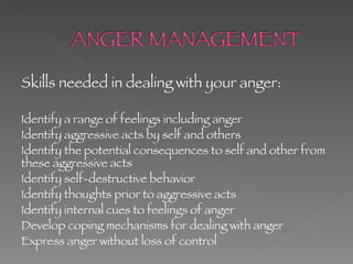 Skills needed in dealing with your anger: Identify a range of feelings including anger