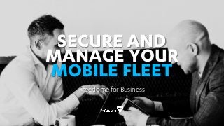 SECURE AND
MANAGE YOUR
MOBILE FLEET
Freedome for Business
 