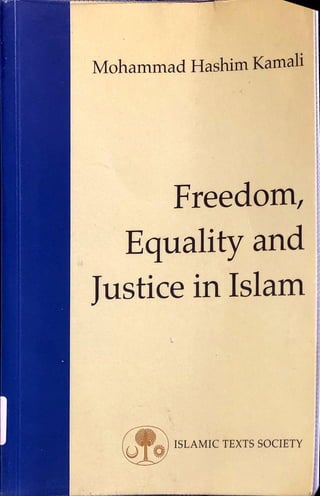 Mohammad Hashim Kamali •
Freedom,
Equality and
Justice in Islam
II
I
I
i
I
i
k
K
J
ISLAMIC TEXTS SOCIETY
 