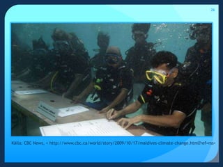 26Källa: CBC News, < http://www.cbc.ca/world/story/2009/10/17/maldives-climate-change.html?ref=rss> 