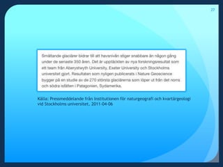 27Källa: Pressmeddelande från Institutionen för naturgeografi och kvartärgeologi vid Stockholms universitet, 2011-04-06