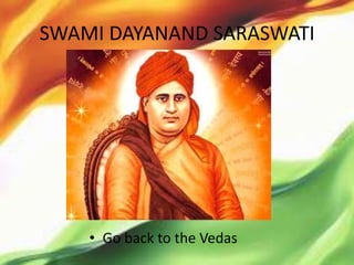 SWAMI DAYANAND SARASWATI




    • Go back to the Vedas
 