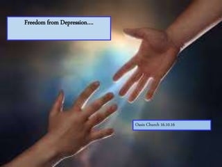 Freedom from Depression….
Oasis Church 16.10.16
 