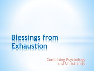 Combining Psychology
and Christianity
Blessings from
Exhaustion
 